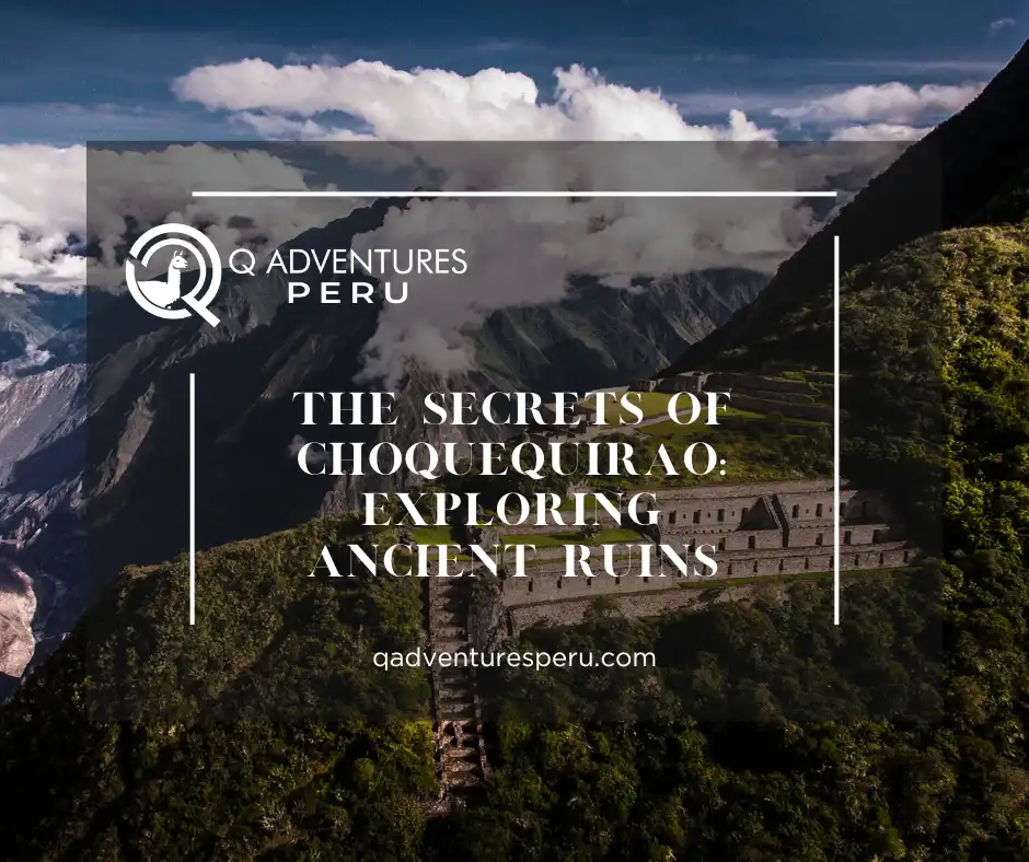 The Secrets of Choquequirao: Exploring Ancient Ruins