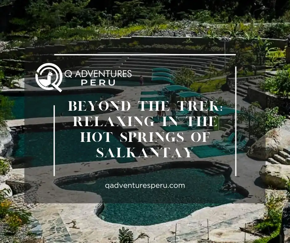 Beyond the Trek: Relaxing in the Hot Springs of Salkantay