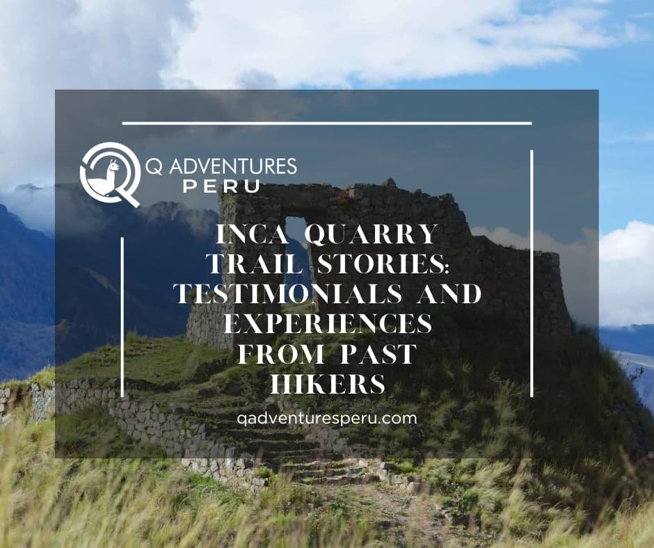 Inca Quarry Trail Stories: Testimonials and Experiences from Past Hikers