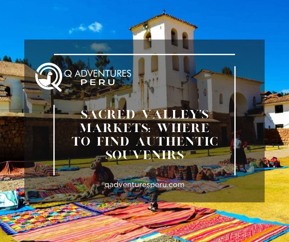 Sacred Valley Markets: Where to Find Authentic Souvenirs