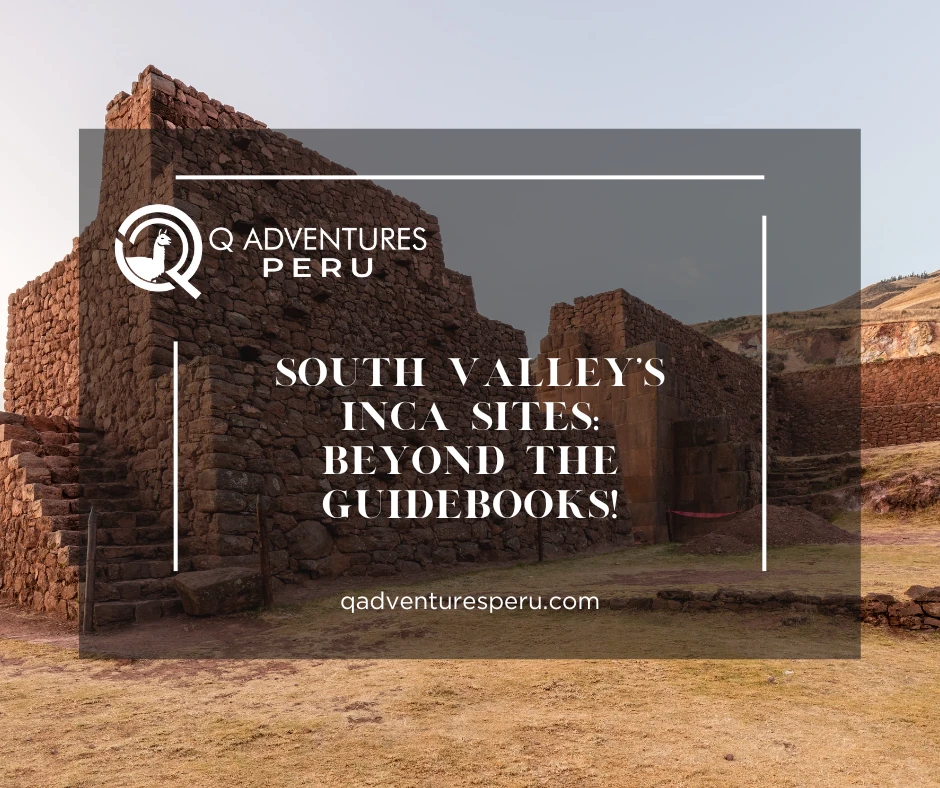 South Valley’s Inca Sites: Beyond the Guidebooks!
