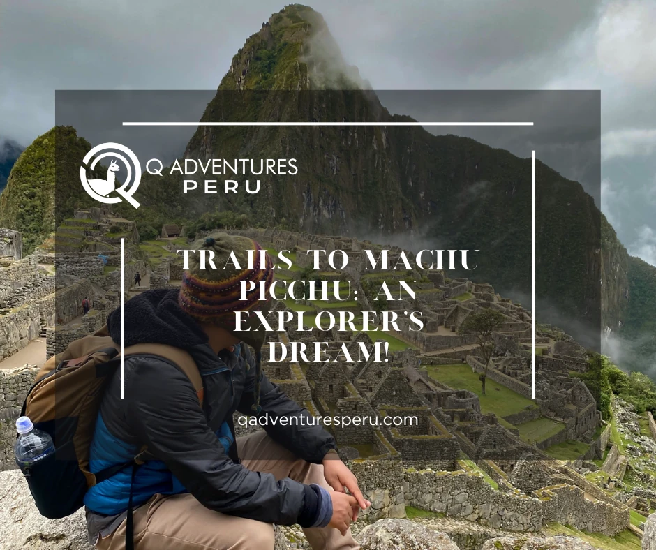 Trails to Machu Picchu: An Explorer’s Dream!