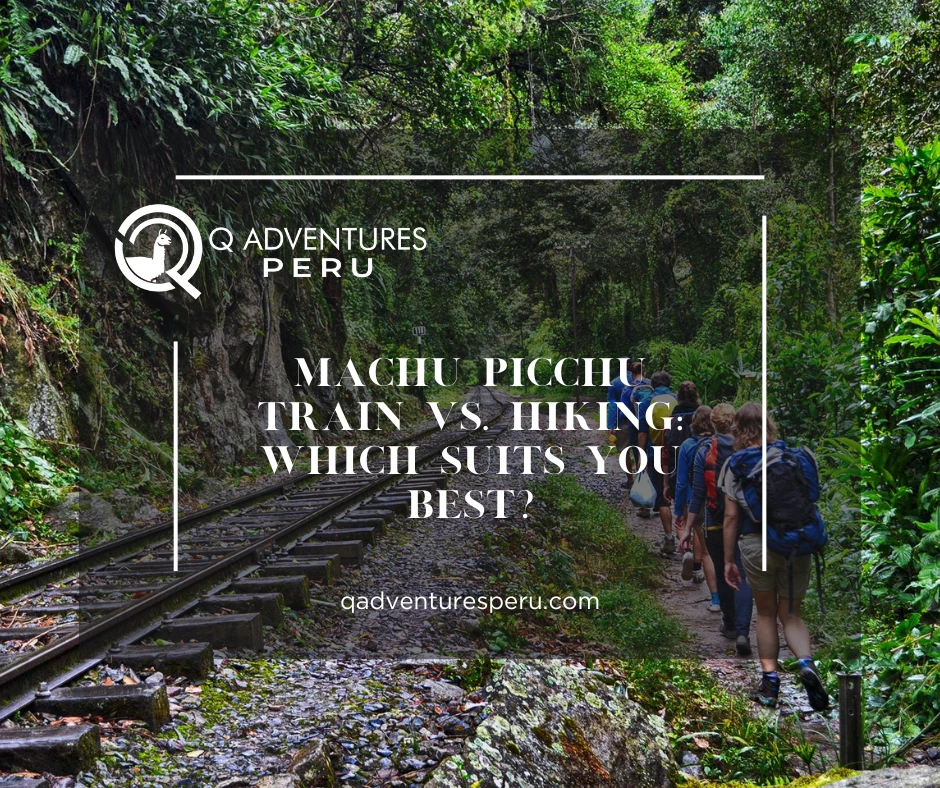 Machu Picchu Train vs. Hiking: Which Suits You Best?