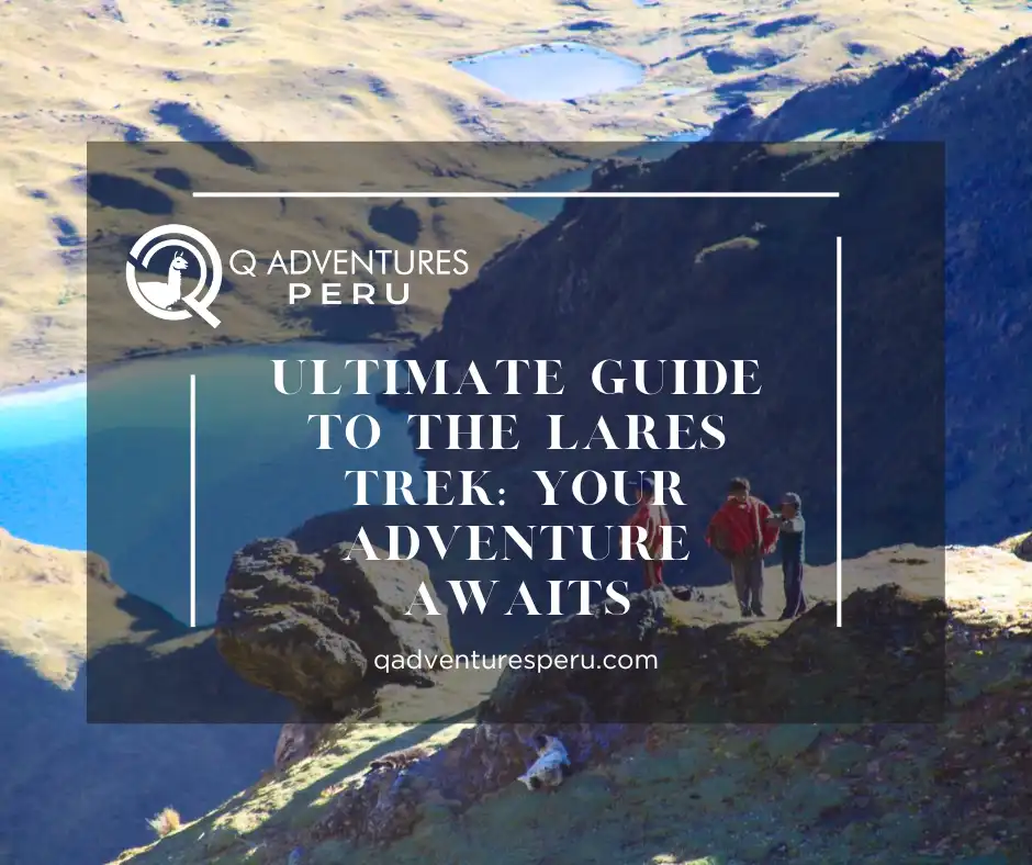 Ultimate Guide to the Lares Trek: Your Adventure Awaits